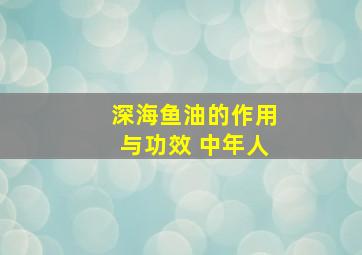 深海鱼油的作用与功效 中年人